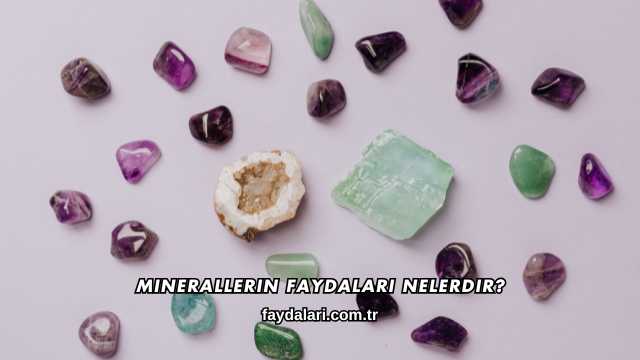 Minerallerin Faydaları Nelerdir?