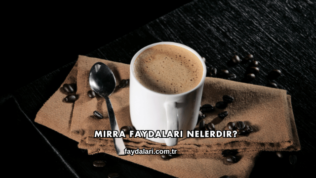 Mırra Faydaları Nelerdir?