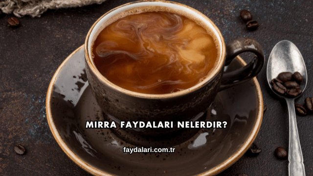 Mırra Faydaları Nelerdir?