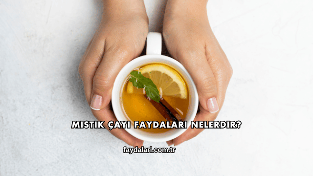 Mistik Çayı Faydaları Nelerdir?