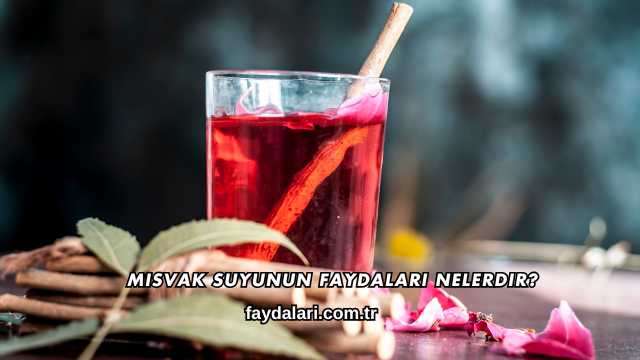 Misvak Suyunun Faydaları Nelerdir