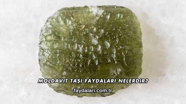 Moldavit Taşı Faydaları Nelerdir?