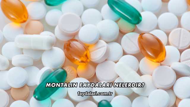 Montalin Faydaları Nelerdir?