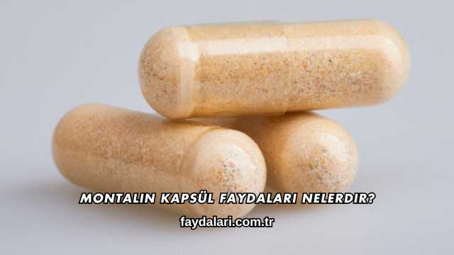 Montalin Kapsül Faydaları Nelerdir?