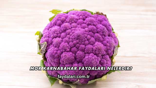 Mor Karnabahar Faydaları Nelerdir?
