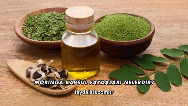 Moringa Kapsül Faydaları Nelerdir?
