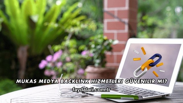 Mukas Medya Backlink Hizmetleri Güvenilir mi?