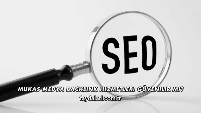 Mukas Medya Backlink Hizmetleri Güvenilir mi?