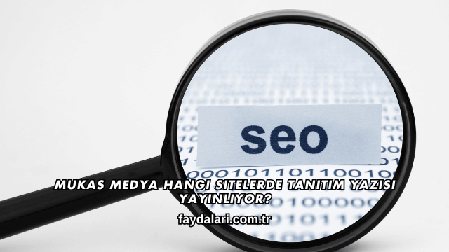 Mukas Medya Hangi Sitelerde Tanıtım Yazısı Yayınlıyor?