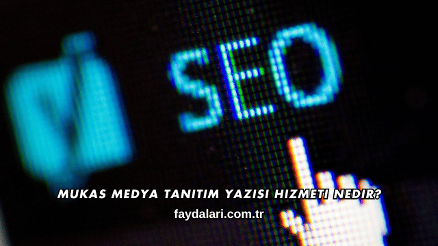 Mukas Medya Tanıtım Yazısı Hizmeti Nedir?
