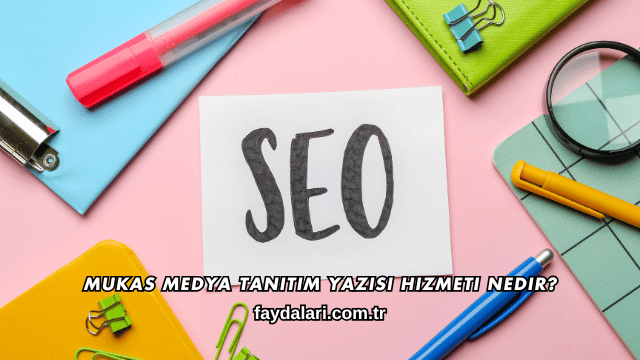 Mukas Medya Tanıtım Yazısı Hizmeti Nedir?