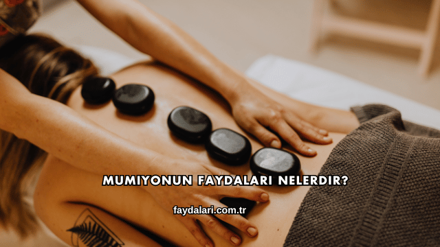 Mumiyonun Faydaları Nelerdir?