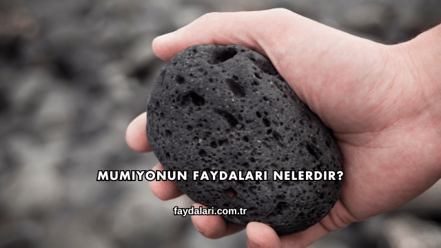 Mumiyonun Faydaları Nelerdir?