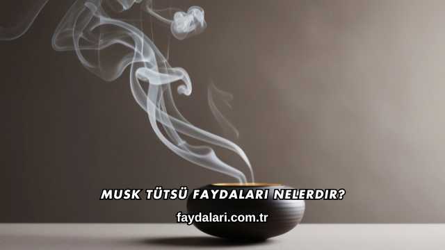 Musk Tütsü Faydaları Nelerdir?