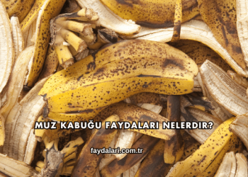 Muz Kabuğu Faydaları Nelerdir?