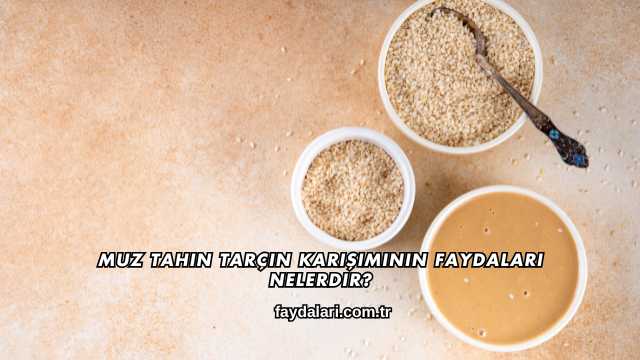 Muz Tahin Tarçın Karışımının Faydaları Nelerdir?