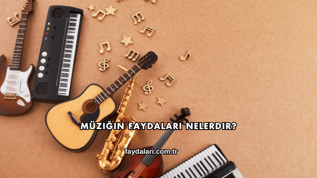 Müziğin Faydaları Nelerdir?