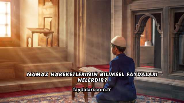 Namaz Hareketlerinin Bilimsel Faydaları Nelerdir?