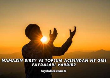 Namazın Birey ve Toplum Açısından Ne Gibi Faydaları Vardır?