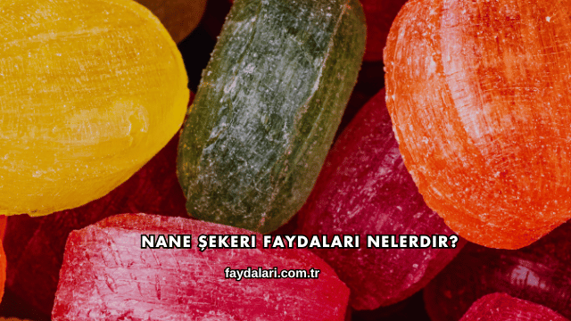 Nane Şekeri Faydaları Nelerdir?