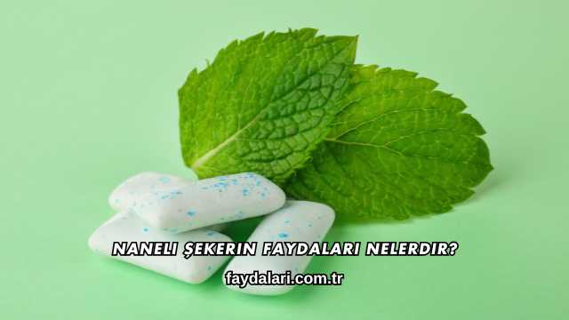 Naneli Şekerin Faydaları Nelerdir?