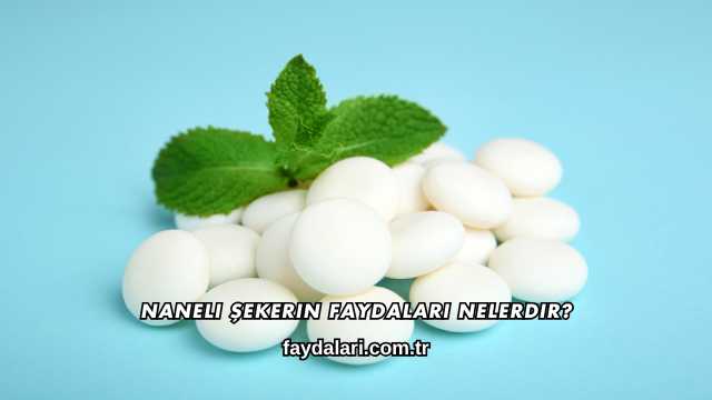 Naneli Şekerin Faydaları Nelerdir?