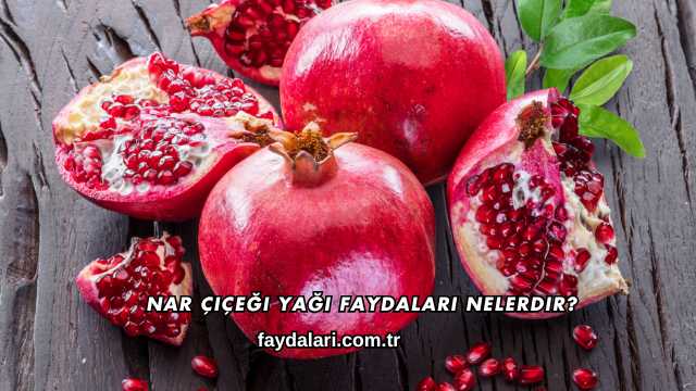 Nar Çiçeği Yağı Faydaları Nelerdir?