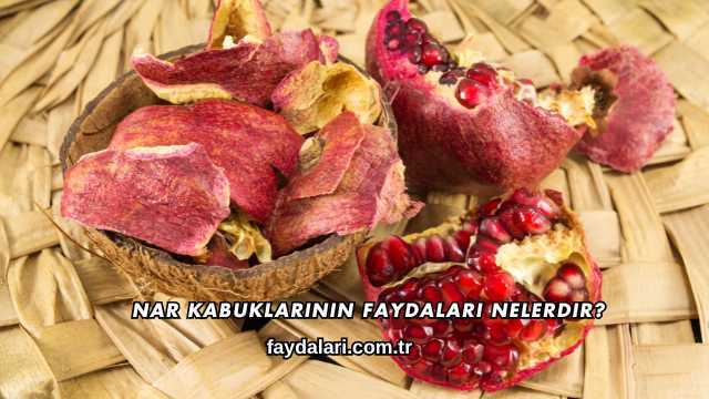 Nar Kabuklarının Faydalari Nelerdir?