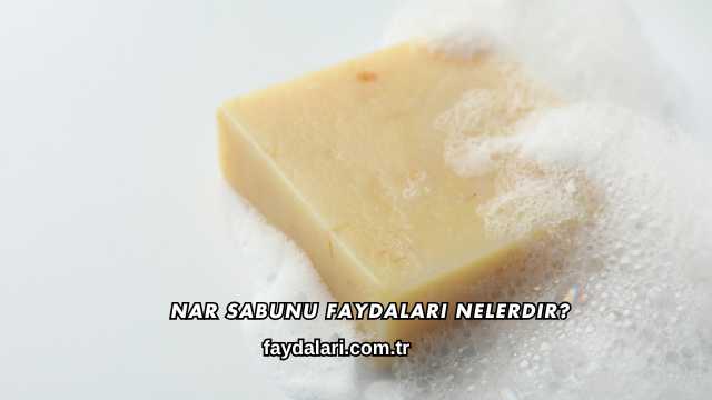 Nar Sabunu Faydaları Nelerdir?