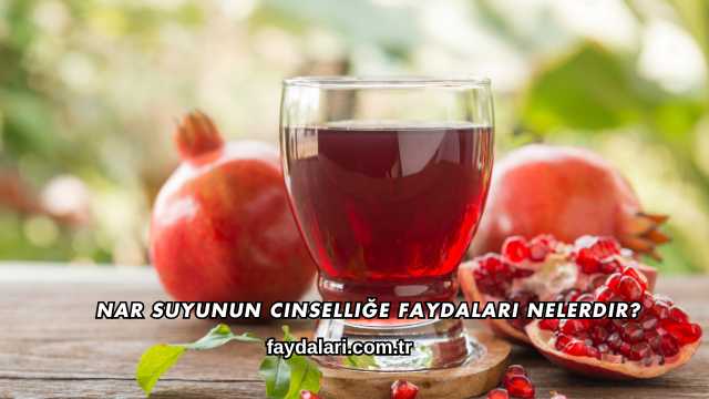 Nar Suyunun Cinselliğe Faydaları Nelerdir?