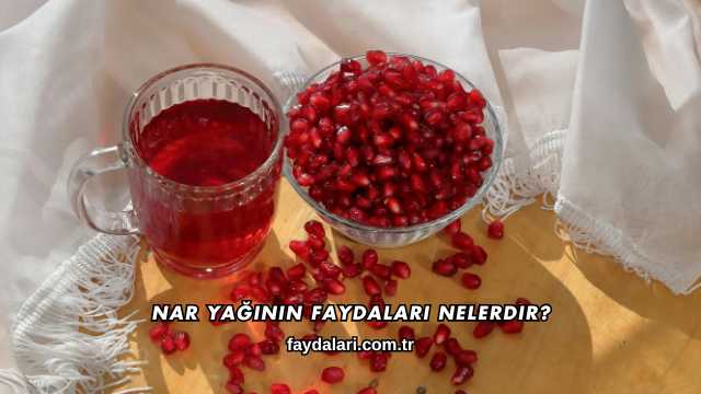 Nar Yağının Faydaları Nelerdir?
