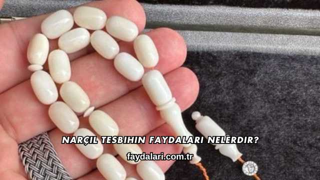 Narçıl Tesbihin Faydaları Nelerdir?