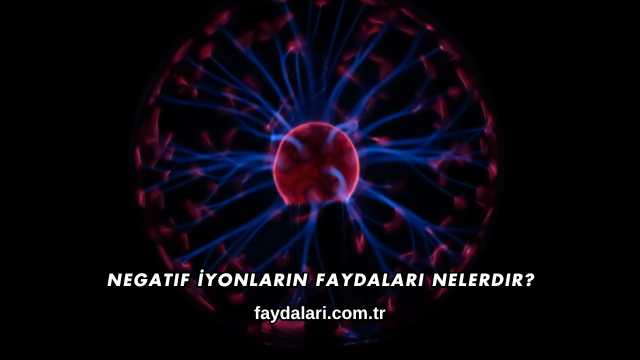Negatif İyonların Faydaları Nelerdir?
