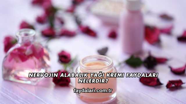 Nervojin Alabalık Yağı Kremi Faydaları Nelerdir?