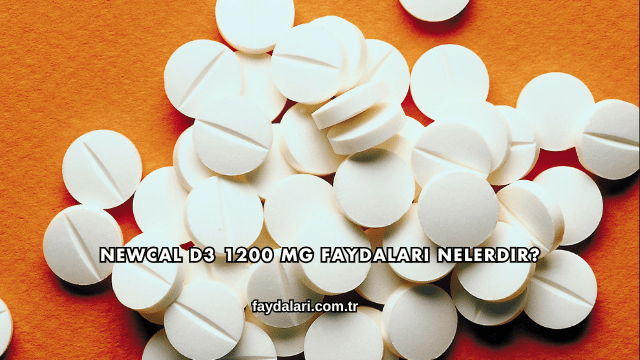 Newcal D3 1200 Mg Faydaları Nelerdir?