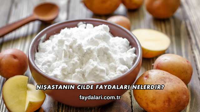 Nişastanın Cilde Faydaları Nelerdir?