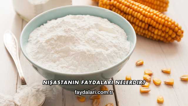 Nişastanın Faydaları Nelerdir?