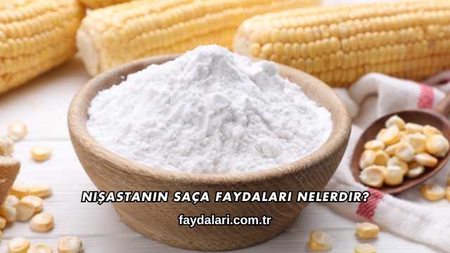 Nişastanın Saça Faydaları Nelerdir?