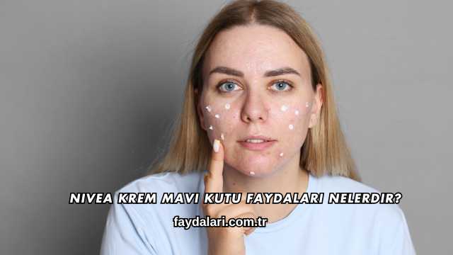 Nivea Krem Mavi Kutu Faydaları Nelerdir?
