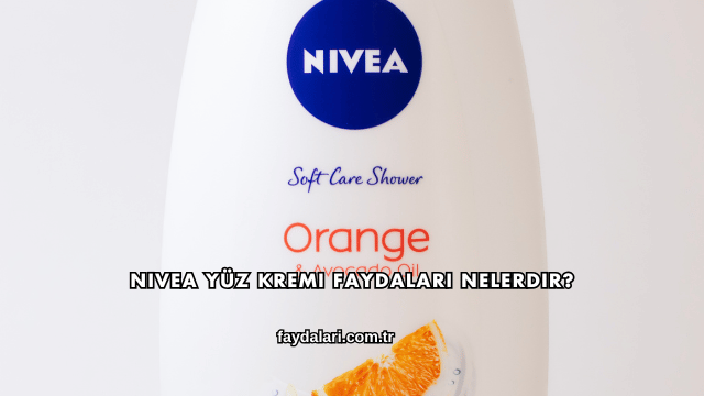Nivea Yüz Kremi Faydaları Nelerdir?