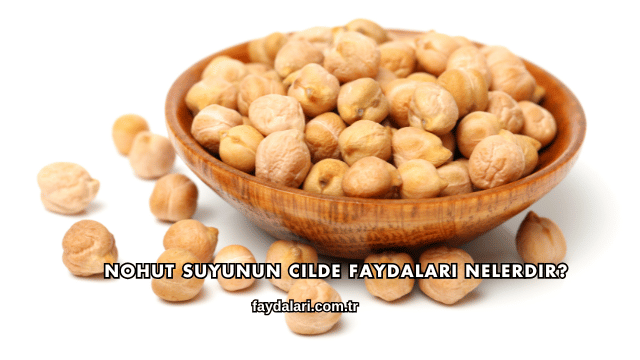 Nohut Suyunun Cilde Faydaları Nelerdir?
