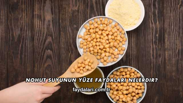 Nohut Suyunun Yüze Faydaları Nelerdir?