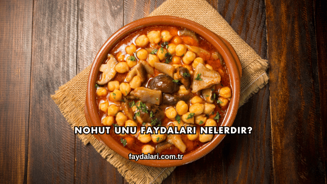 Nohut Unu Faydaları Nelerdir?