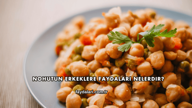 Nohutun Erkeklere Faydaları Nelerdir?