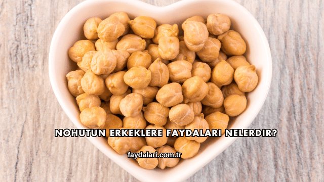 Nohutun Erkeklere Faydaları Nelerdir?