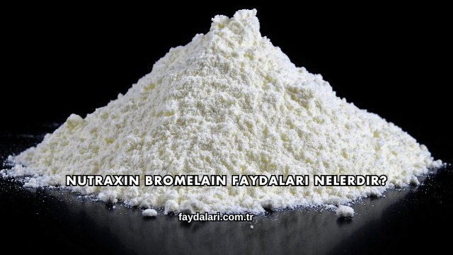 Nutraxin Bromelain Faydaları Nelerdir?