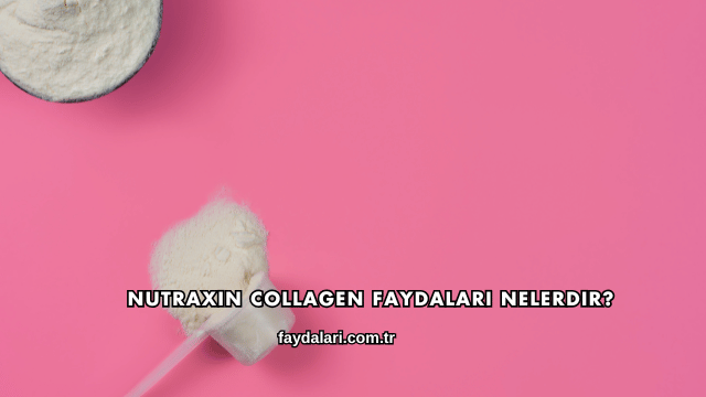 Nutraxin Collagen Faydaları Nelerdir?