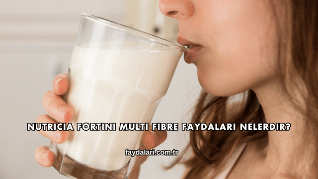 Nutricia Fortini Multi Fibre Faydaları Nelerdir?