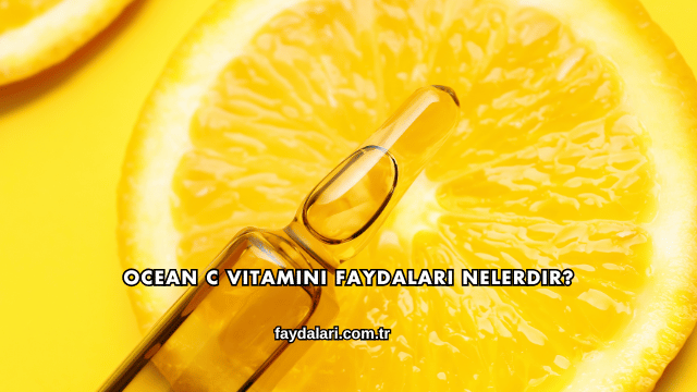 Ocean C Vitamini Faydaları Nelerdir?