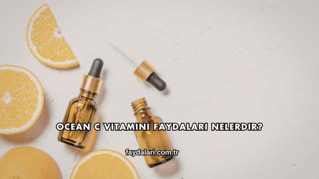 Ocean C Vitamini Faydaları Nelerdir?